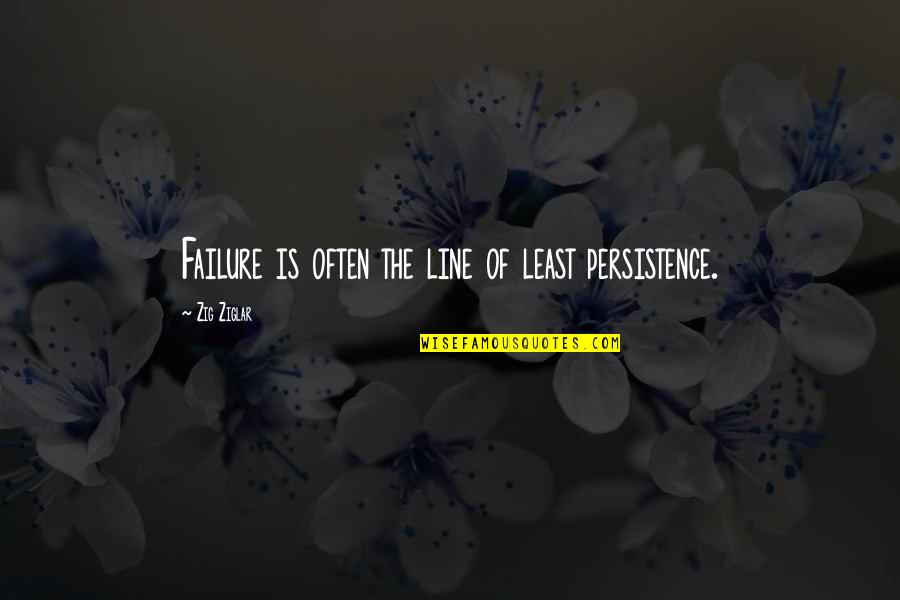 Last Time You See Someone Quotes By Zig Ziglar: Failure is often the line of least persistence.