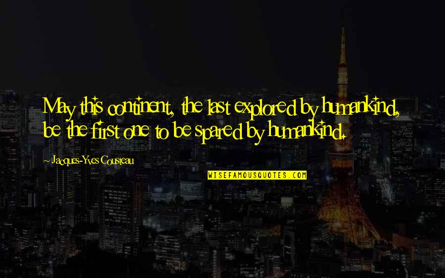 Last To First Quotes By Jacques-Yves Cousteau: May this continent, the last explored by humankind, Last To First Quotes By Jacques-Yves Cousteau: May this continent, the last explored by humankind,