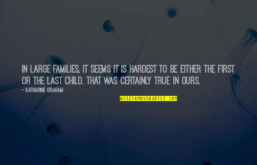 Last To First Quotes By Katharine Graham: In large families, it seems it is hardest Last To First Quotes By Katharine Graham: In large families, it seems it is hardest