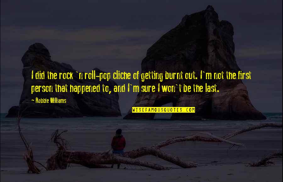 Last To First Quotes By Robbie Williams: I did the rock 'n roll-pop cliche of Last To First Quotes By Robbie Williams: I did the rock 'n roll-pop cliche of