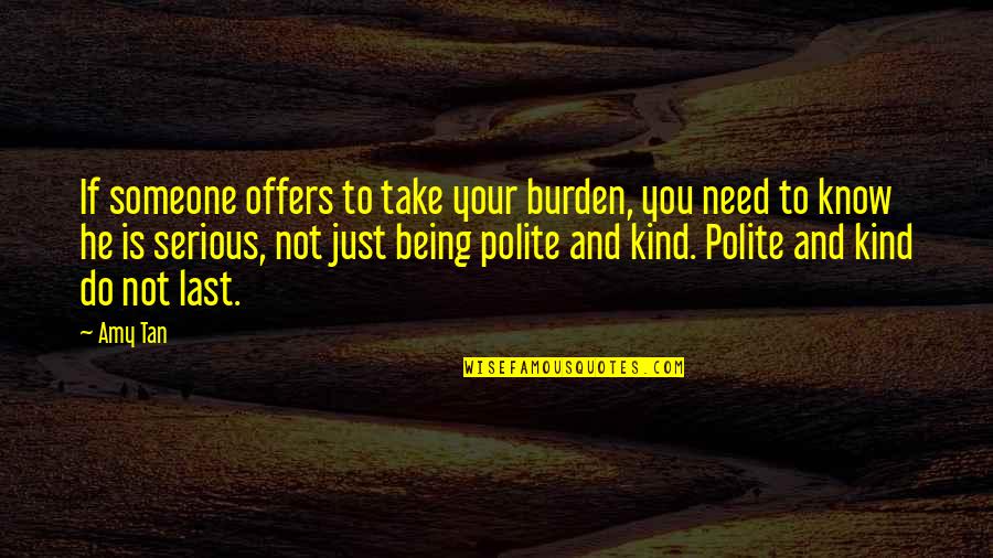 Last To Know Quotes By Amy Tan: If someone offers to take your burden, you