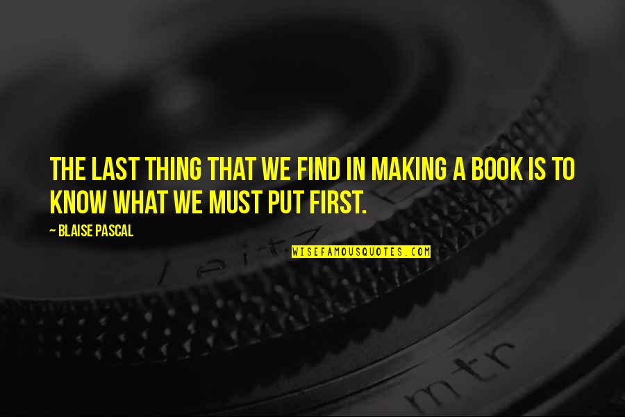 Last To Know Quotes By Blaise Pascal: The last thing that we find in making