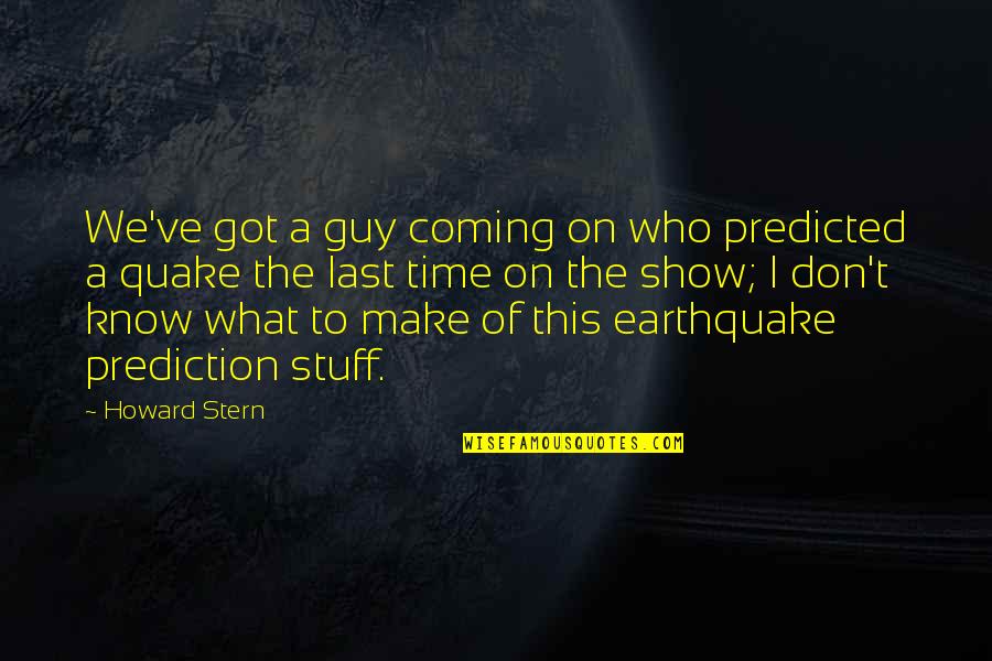 Last To Know Quotes By Howard Stern: We've got a guy coming on who predicted