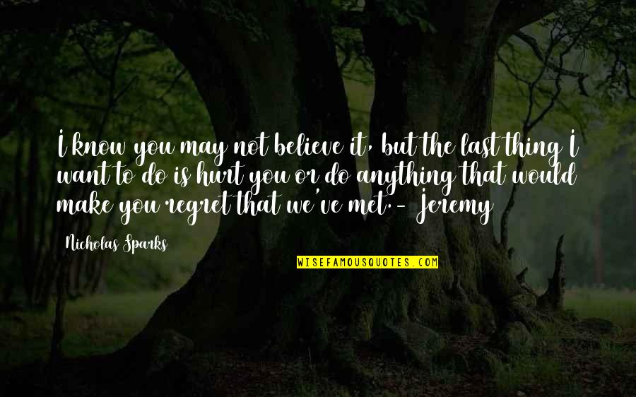 Last To Know Quotes By Nicholas Sparks: I know you may not believe it, but