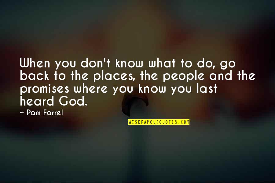 Last To Know Quotes By Pam Farrel: When you don't know what to do, go