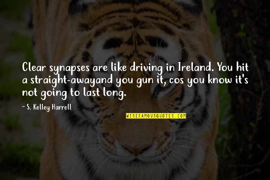 Last To Know Quotes By S. Kelley Harrell: Clear synapses are like driving in Ireland. You