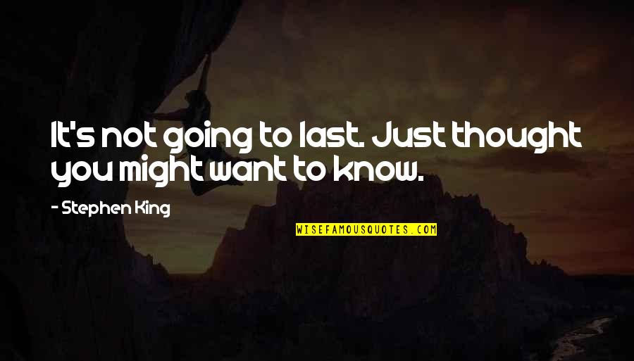 Last To Know Quotes By Stephen King: It's not going to last. Just thought you