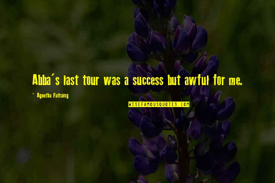 Last Tour Quotes By Agnetha Faltskog: Abba's last tour was a success but awful Last Tour Quotes By Agnetha Faltskog: Abba's last tour was a success but awful