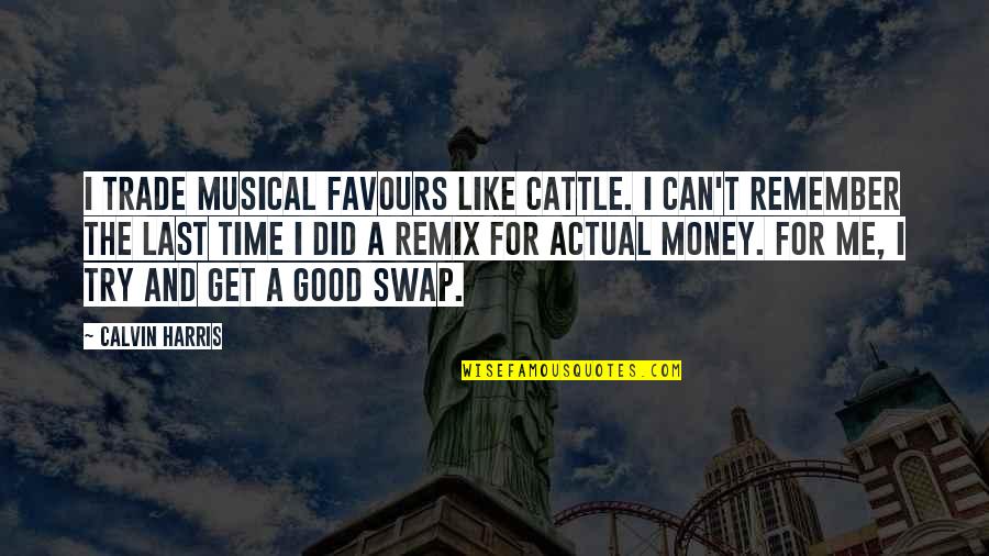 Last Try Quotes By Calvin Harris: I trade musical favours like cattle. I can't