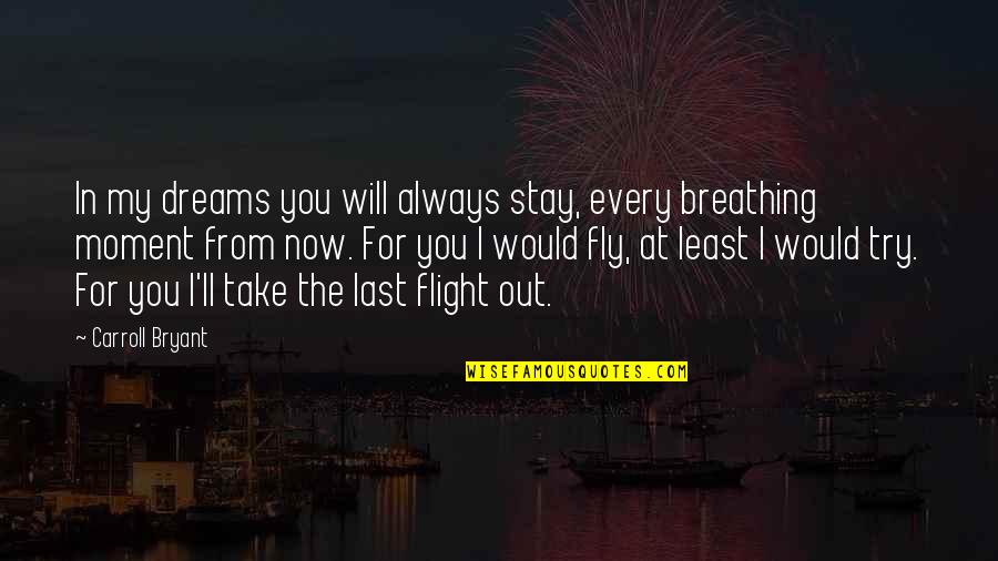 Last Try Quotes By Carroll Bryant: In my dreams you will always stay, every