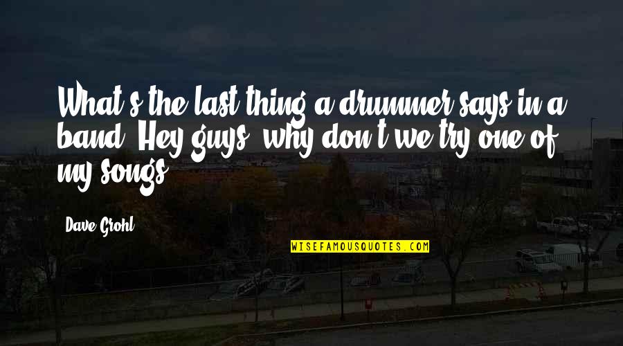 Last Try Quotes By Dave Grohl: What's the last thing a drummer says in