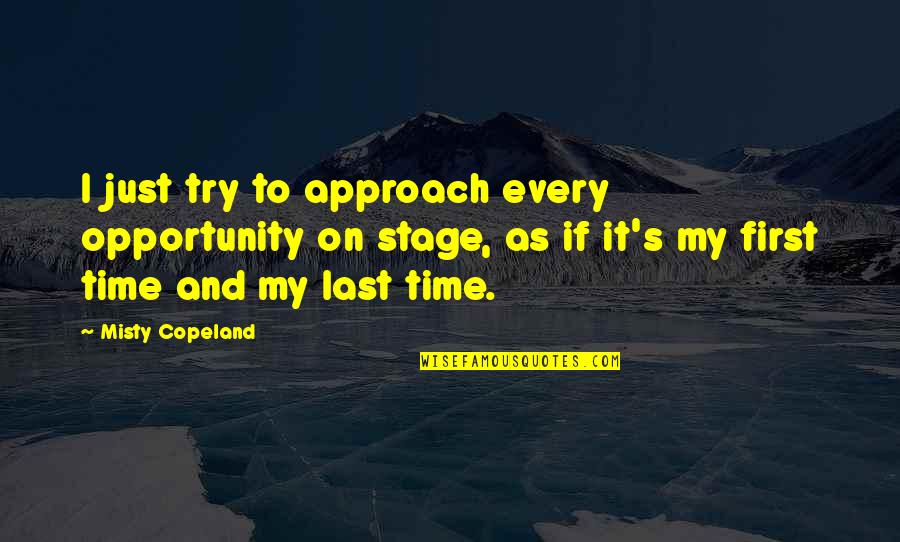 Last Try Quotes By Misty Copeland: I just try to approach every opportunity on