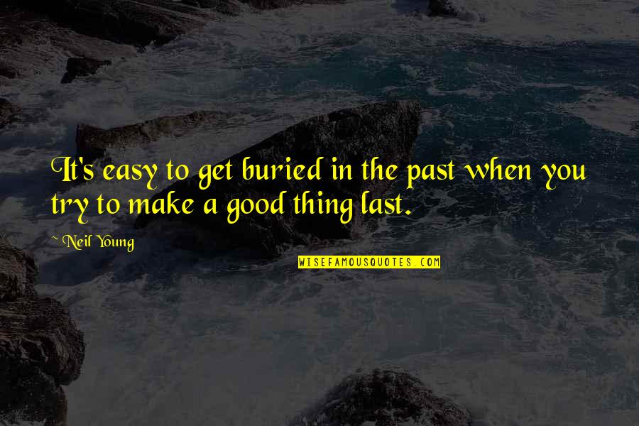 Last Try Quotes By Neil Young: It's easy to get buried in the past