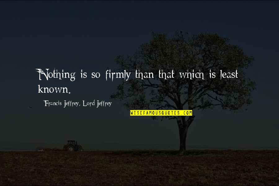 Last Tycoon Quotes By Francis Jeffrey, Lord Jeffrey: Nothing is so firmly than that which is