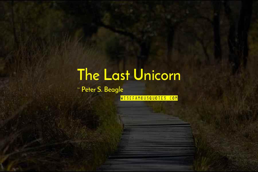 Last Unicorn Peter Beagle Quotes By Peter S. Beagle: The Last Unicorn Last Unicorn Peter Beagle Quotes By Peter S. Beagle: The Last Unicorn