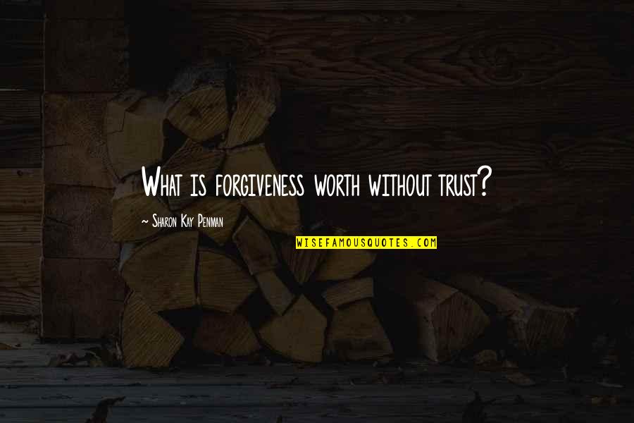 Last Week Of Summer Quotes By Sharon Kay Penman: What is forgiveness worth without trust? Last Week Of Summer Quotes By Sharon Kay Penman: What is forgiveness worth without trust?