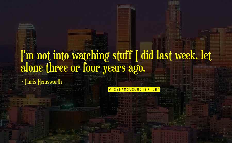 Last Week Quotes By Chris Hemsworth: I'm not into watching stuff I did last