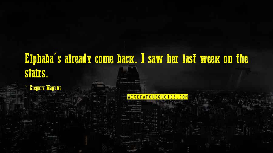 Last Week Quotes By Gregory Maguire: Elphaba's already come back. I saw her last Last Week Quotes By Gregory Maguire: Elphaba's already come back. I saw her last