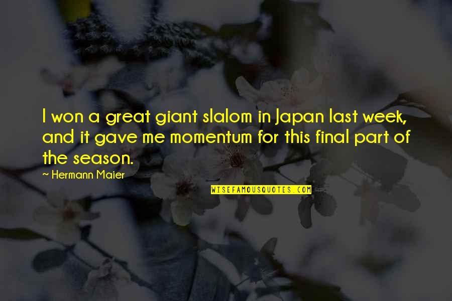 Last Week Quotes By Hermann Maier: I won a great giant slalom in Japan Last Week Quotes By Hermann Maier: I won a great giant slalom in Japan
