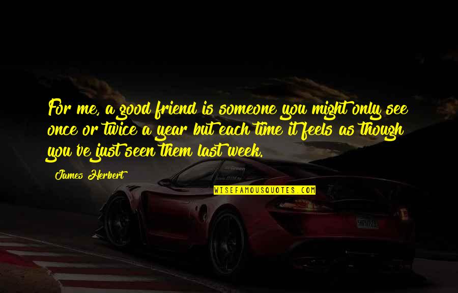 Last Week Quotes By James Herbert: For me, a good friend is someone you Last Week Quotes By James Herbert: For me, a good friend is someone you