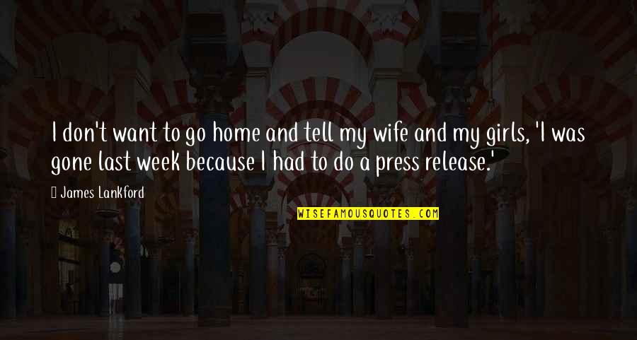 Last Week Quotes By James Lankford: I don't want to go home and tell