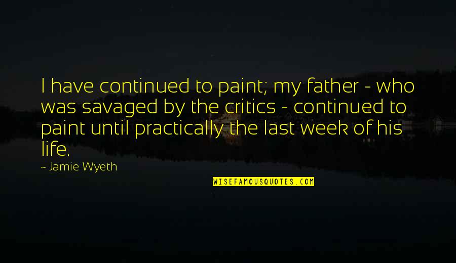Last Week Quotes By Jamie Wyeth: I have continued to paint; my father - Last Week Quotes By Jamie Wyeth: I have continued to paint; my father -