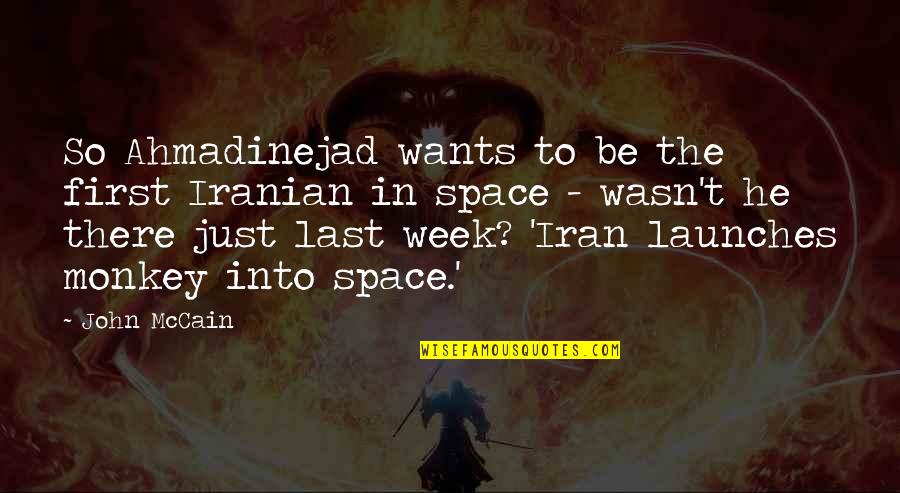 Last Week Quotes By John McCain: So Ahmadinejad wants to be the first Iranian Last Week Quotes By John McCain: So Ahmadinejad wants to be the first Iranian