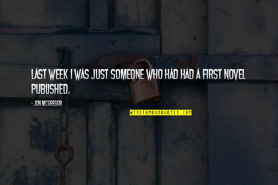 Last Week Quotes By Jon McGregor: Last week I was just someone who had
