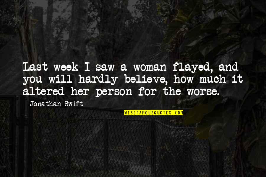 Last Week Quotes By Jonathan Swift: Last week I saw a woman flayed, and Last Week Quotes By Jonathan Swift: Last week I saw a woman flayed, and