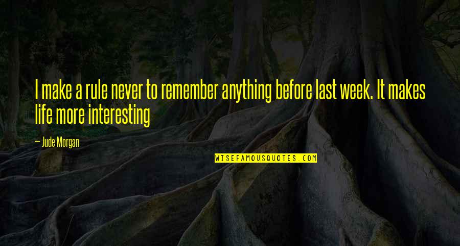 Last Week Quotes By Jude Morgan: I make a rule never to remember anything Last Week Quotes By Jude Morgan: I make a rule never to remember anything