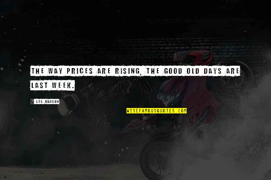 Last Week Quotes By Les Dawson: The way prices are rising, the good old
