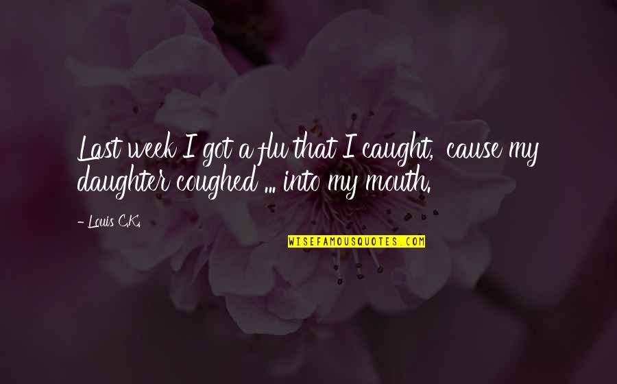 Last Week Quotes By Louis C.K.: Last week I got a flu that I