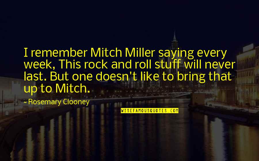 Last Week Quotes By Rosemary Clooney: I remember Mitch Miller saying every week, This Last Week Quotes By Rosemary Clooney: I remember Mitch Miller saying every week, This