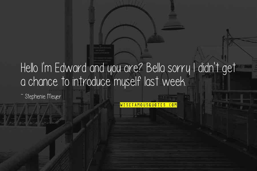 Last Week Quotes By Stephenie Meyer: Hello I'm Edward and you are? Bella sorry Last Week Quotes By Stephenie Meyer: Hello I'm Edward and you are? Bella sorry