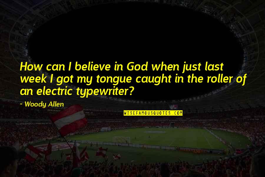 Last Week Quotes By Woody Allen: How can I believe in God when just Last Week Quotes By Woody Allen: How can I believe in God when just