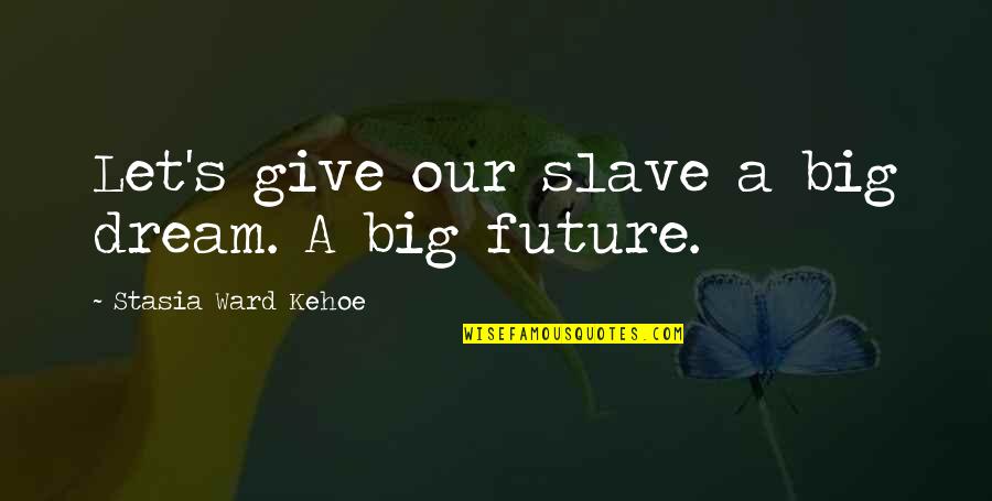 Last Week Tonight Food Waste Quotes By Stasia Ward Kehoe: Let's give our slave a big dream. A