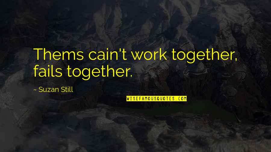Last Will And Testament Quotes By Suzan Still: Thems cain't work together, fails together.