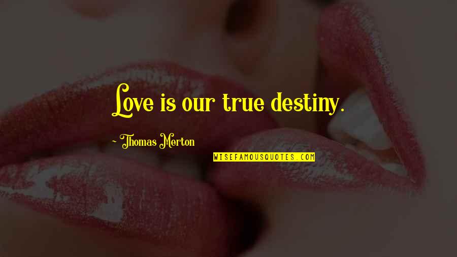 Last Will And Testament Quotes By Thomas Merton: Love is our true destiny.