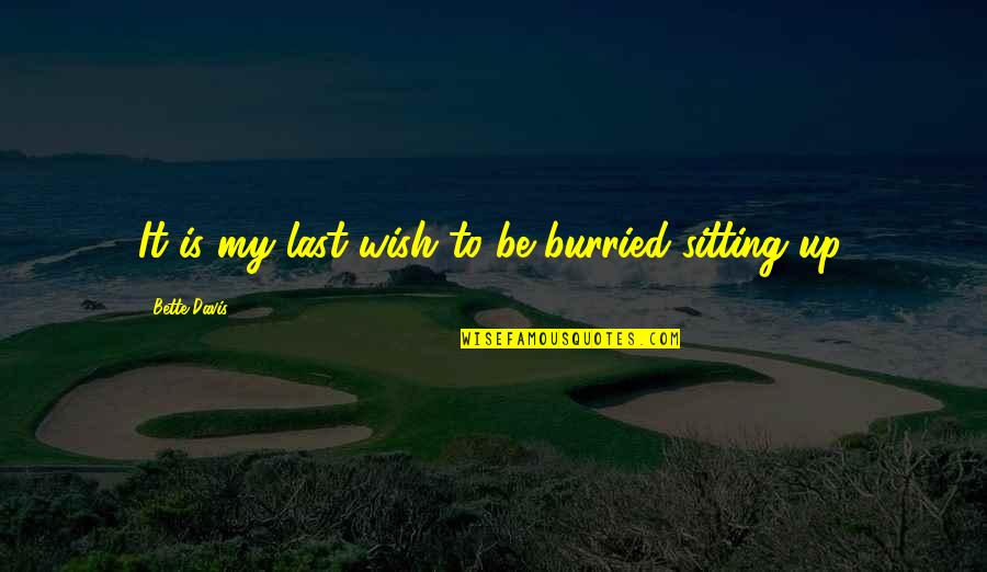Last Wish Quotes By Bette Davis: It is my last wish to be burried