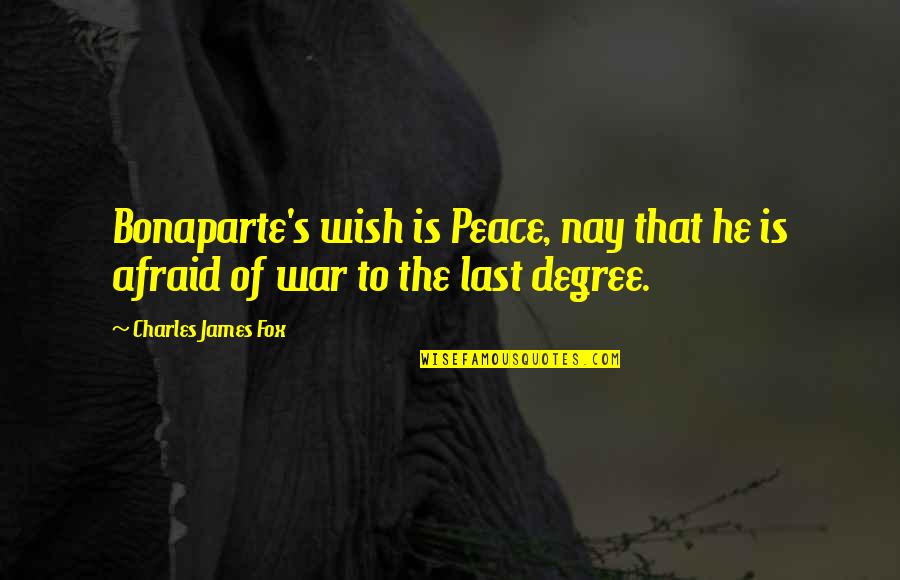 Last Wish Quotes By Charles James Fox: Bonaparte's wish is Peace, nay that he is