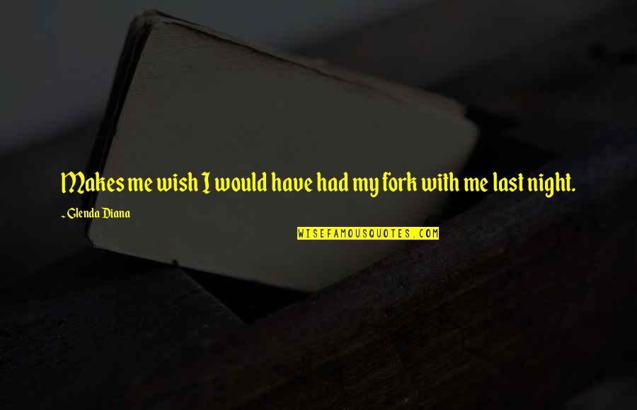 Last Wish Quotes By Glenda Diana: Makes me wish I would have had my