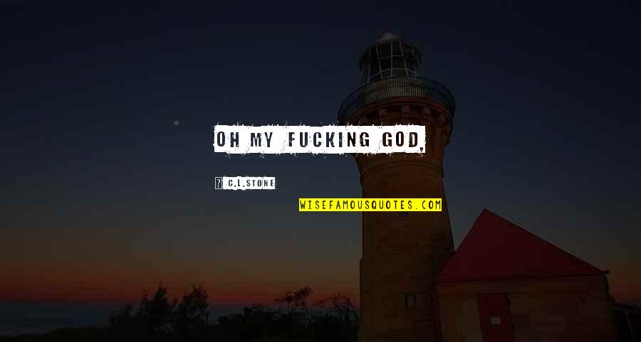 Last Wishes Quotes By C.L.Stone: Oh my fucking god, Last Wishes Quotes By C.L.Stone: Oh my fucking god,