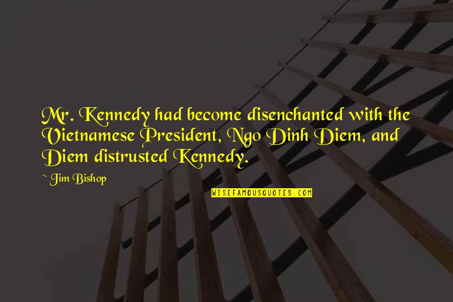 Last Word Of Life Quotes By Jim Bishop: Mr. Kennedy had become disenchanted with the Vietnamese Last Word Of Life Quotes By Jim Bishop: Mr. Kennedy had become disenchanted with the Vietnamese