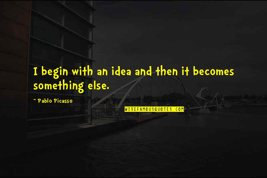 Last Words Before Death Quotes By Pablo Picasso: I begin with an idea and then it