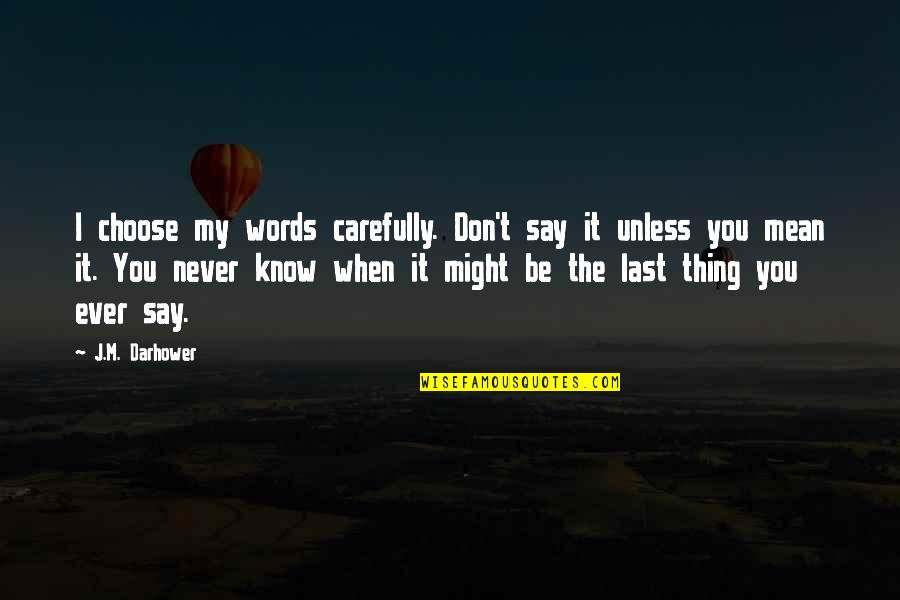 Last Words Quotes By J.M. Darhower: I choose my words carefully. Don't say it