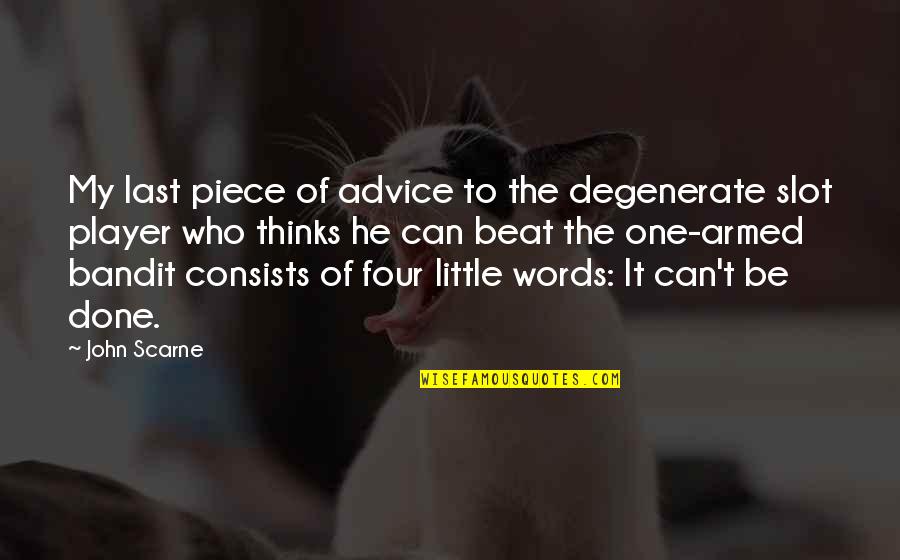Last Words Quotes By John Scarne: My last piece of advice to the degenerate