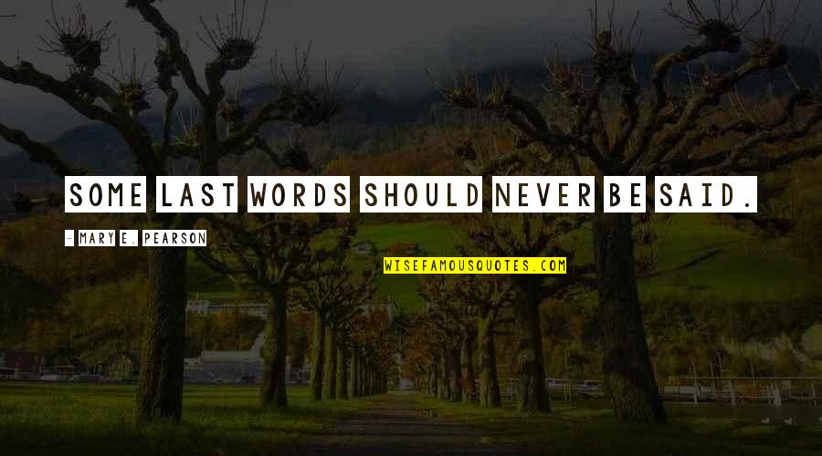 Last Words Quotes By Mary E. Pearson: Some last words should never be said.
