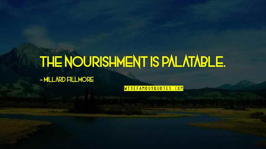 Last Words Quotes By Millard Fillmore: The nourishment is palatable.
