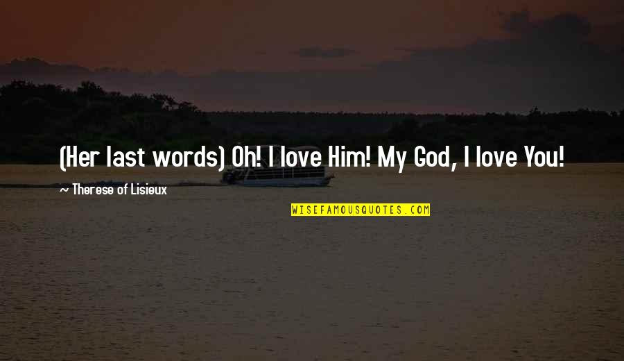Last Words Quotes By Therese Of Lisieux: (Her last words) Oh! I love Him! My