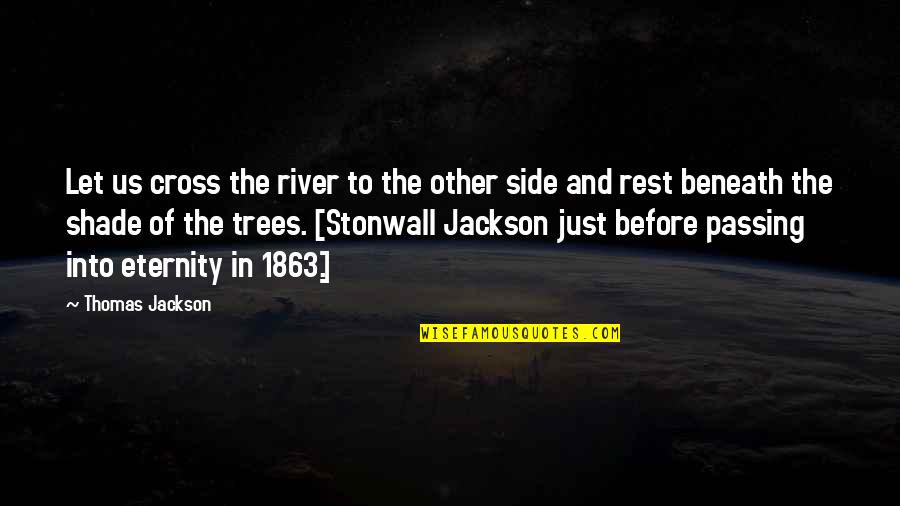 Last Words Quotes By Thomas Jackson: Let us cross the river to the other